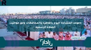 «موعد العشاء» اليوم بالقاهرة والمحافظات وفق مواقيت الصلاة الرسمية